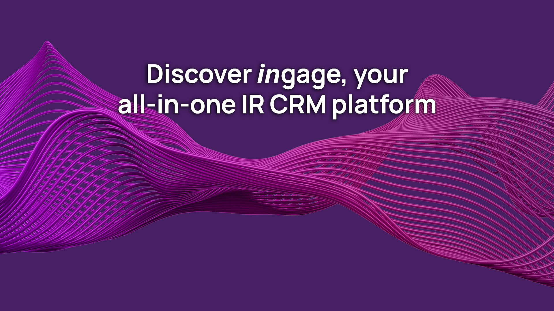 Discover ingage, your all-in-one IR CRM platform
