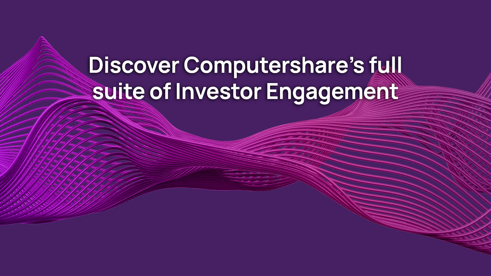 Discover Computershare’s full suite of Investor Engagement solutions